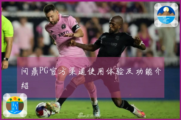 问鼎PG官方渠道使用体验及功能介绍